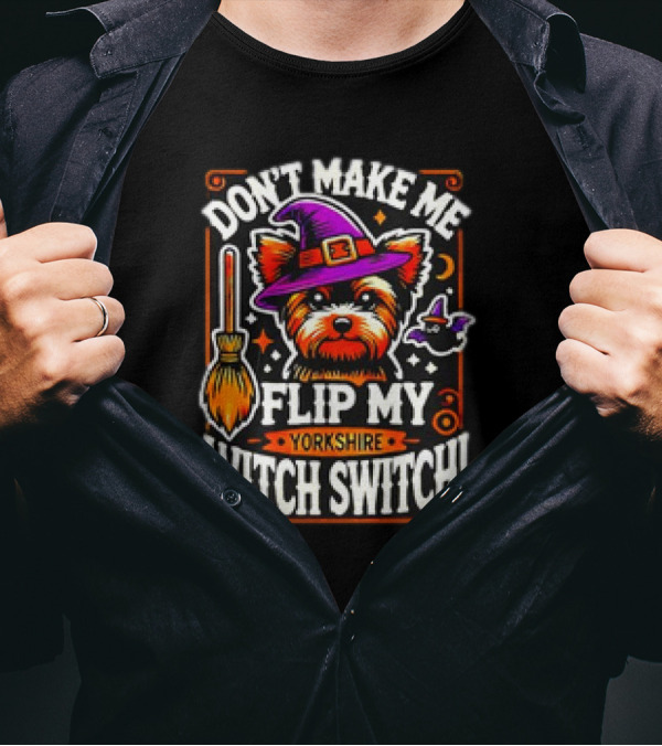 Don’t Make Me Flip My Yorkshire Witch Switch Halloween Terrier T-Shirt