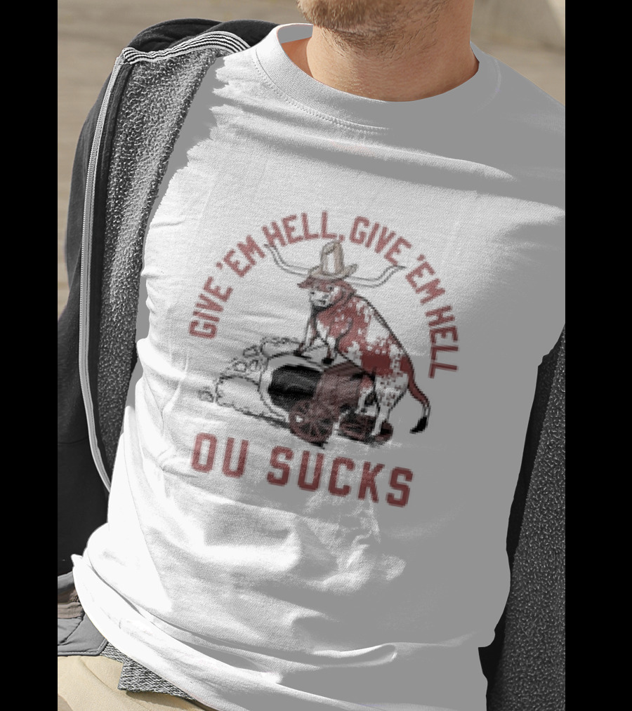 Give Em Hell Give Em Hell OU Sucks Texas Longhorns Rivalry T-Shirt