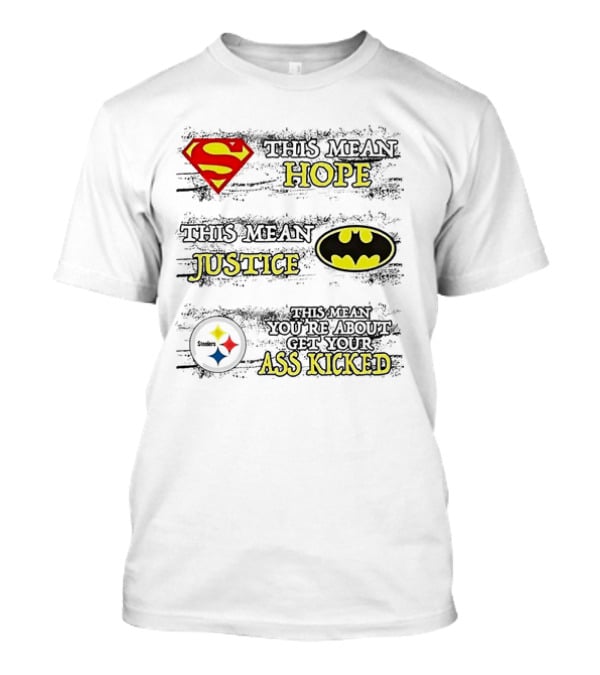 Superman Hope Batman Justice Pittsburgh Steelers You're About To Get Your Ass Kicked T-Shirt