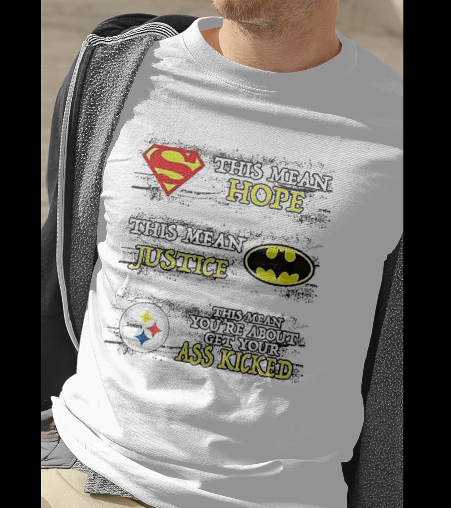 Superman Hope Batman Justice Pittsburgh Steelers You're About To Get Your Ass Kicked T-Shirt