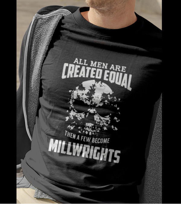 All Men Are Created Equal Then A Few Become Millwrights Skull T-Shirt