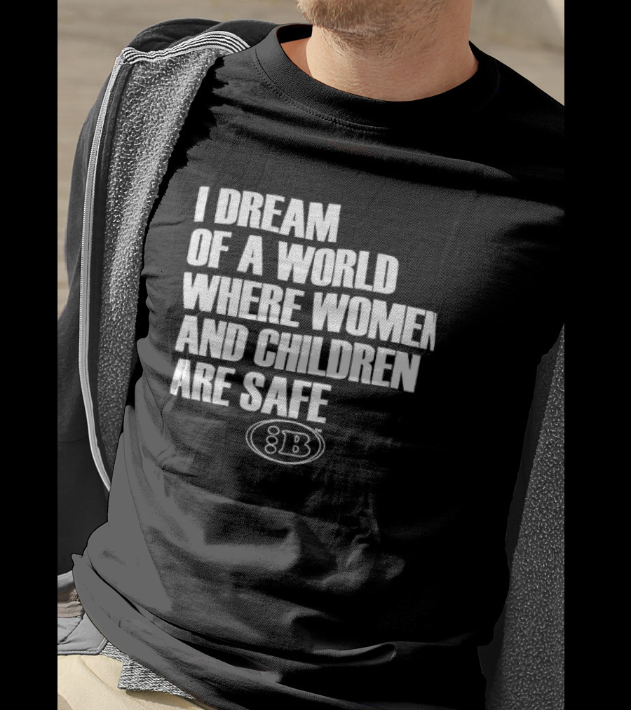 I Dream Of A World Where Women And Children Are Safe 8B T-Shirt