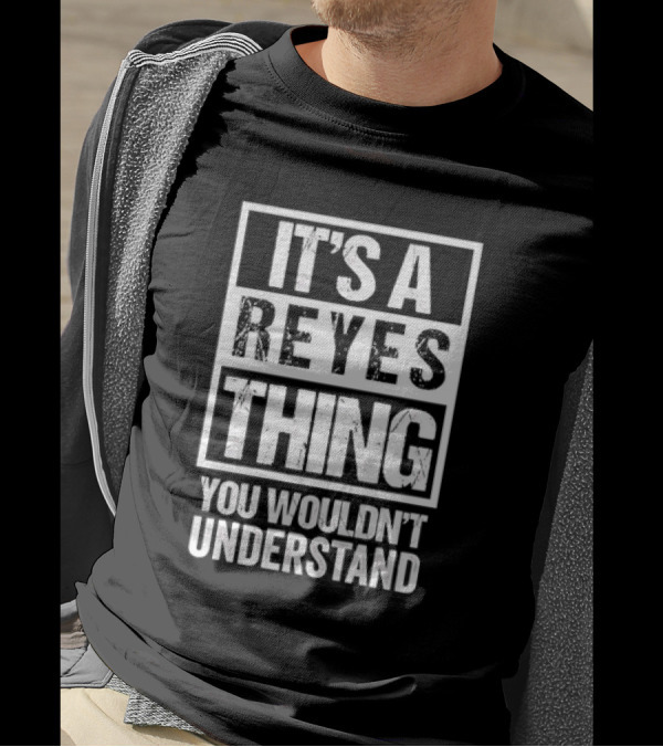 It's A Reyes Thing You Wouldn't Understand T-Shirt