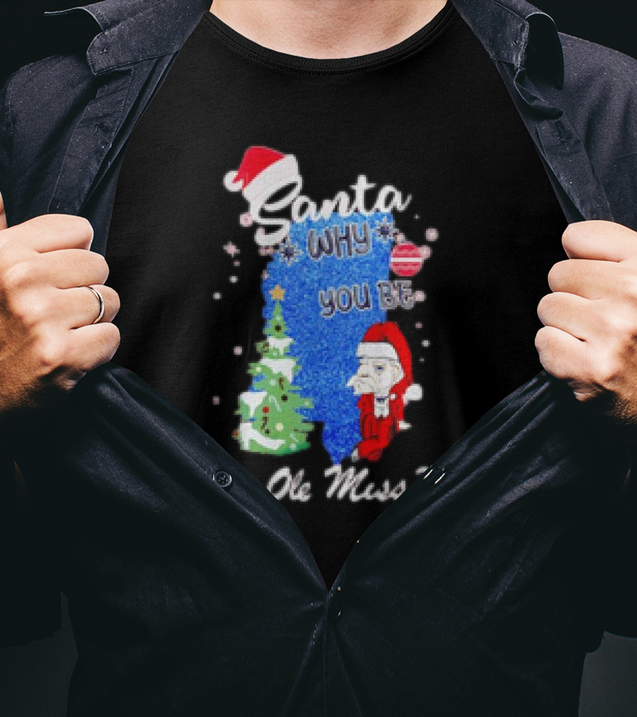 Santa Why You Be An Ole Miss Rebels Christmas Tree Scene T-Shirt
