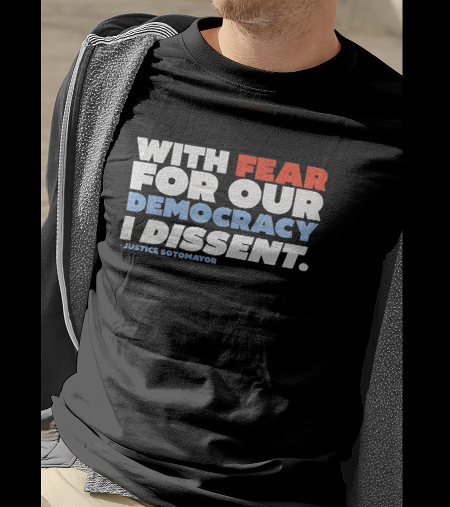 With Fear For Our Democracy I Dissent Justice Sotomayor T-Shirt