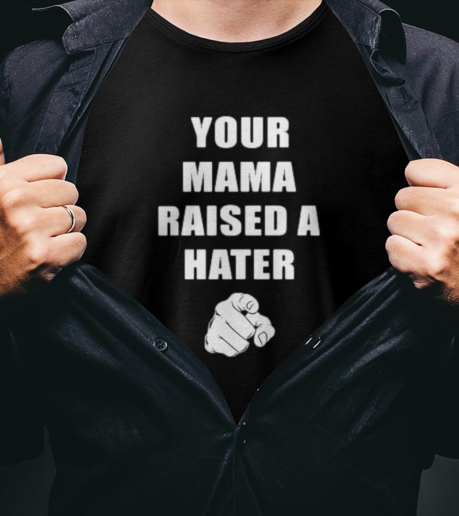 Your Mama Raised A Hater Pointing Finger T-Shirt