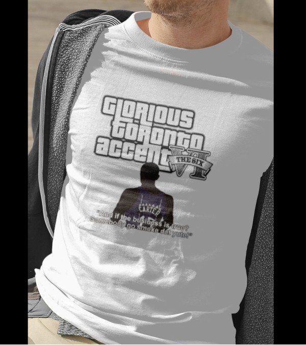 Glorious Toronto Accent VI The Six Carter Somebody Go Smoke Dat Yute T-Shirt