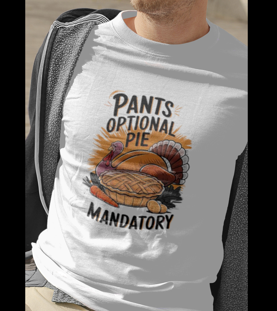 Pants Optional Pie Mandatory Thanksgiving Turkey And Pie T-Shirt
