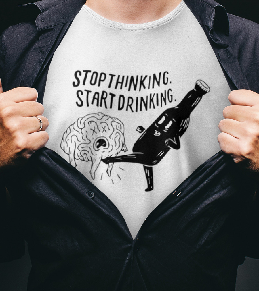 Stop Thinking Start Drinking Beer Bottle Kicking Brain T-Shirt