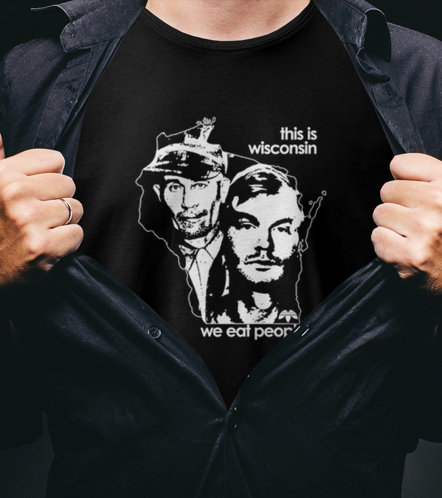 E Gein And J Dahmer This Is Wisconsin We Eat People T-Shirt
