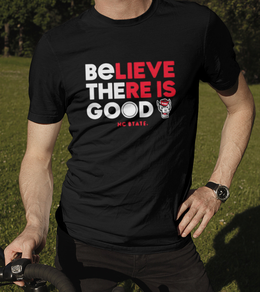 NC State Wolfpack Believe There Is Good Wolfpack T-Shirt