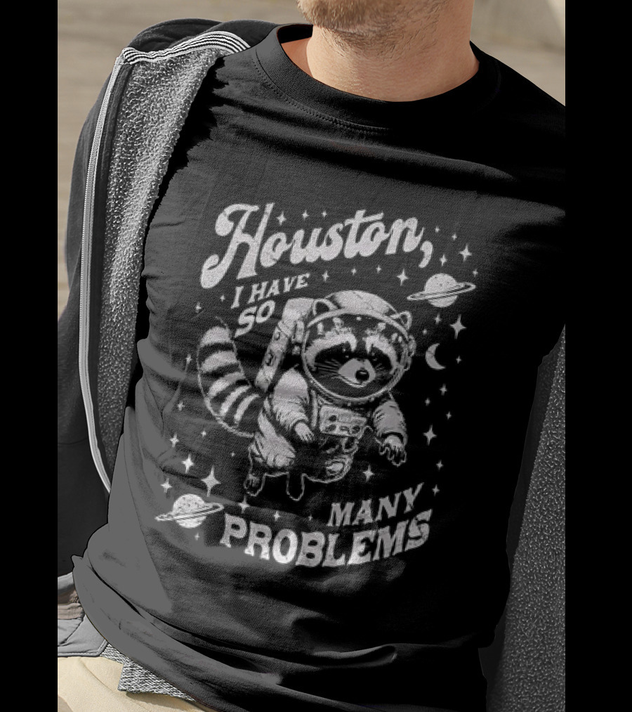 Houston I Have So Many Problems Raccoon Astronaut Space Adventure T-Shirt