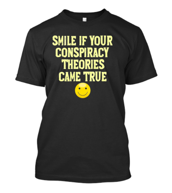 Smile If Your Conspiracy Theories Came True Smiley Face T-Shirt