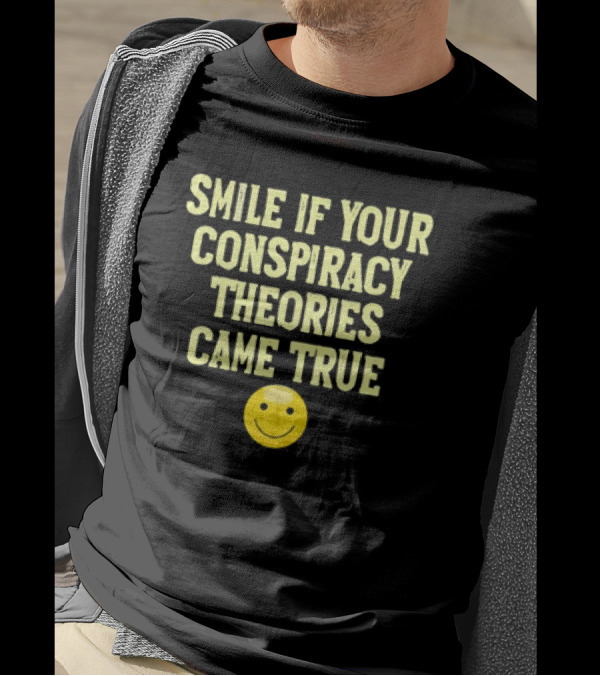 Smile If Your Conspiracy Theories Came True Smiley Face T-Shirt