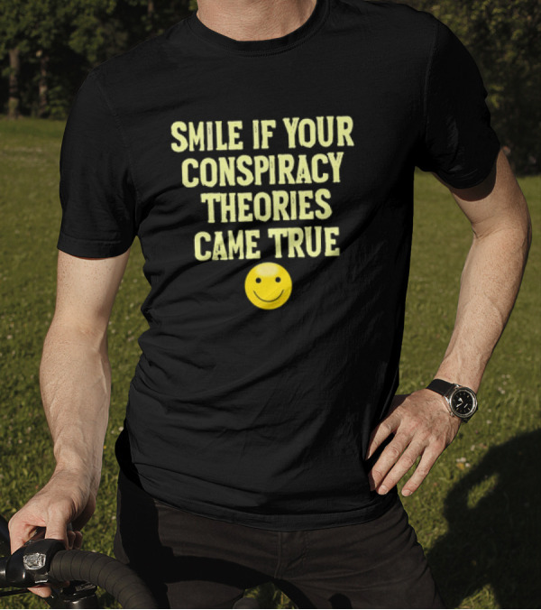 Smile If Your Conspiracy Theories Came True Smiley Face T-Shirt