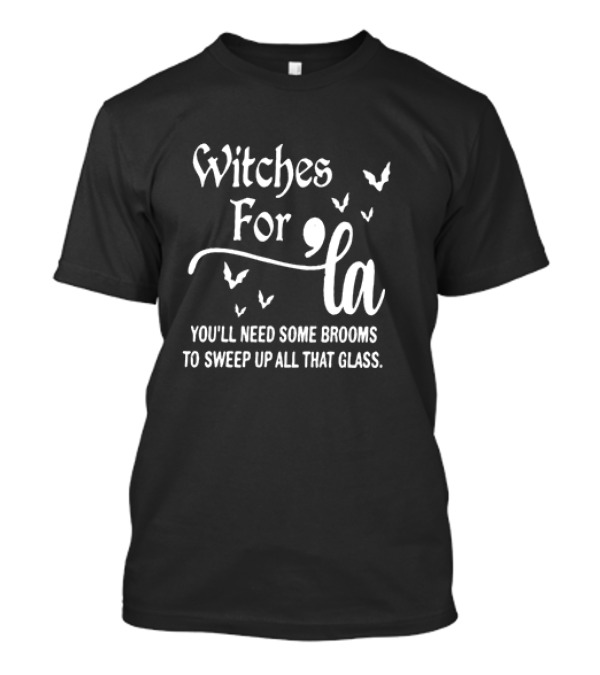 Witches For La You’ll Need Some Brooms To Sweep Up All That Glass T-Shirt