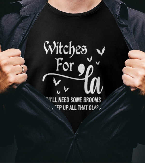 Witches For La You’ll Need Some Brooms To Sweep Up All That Glass T-Shirt