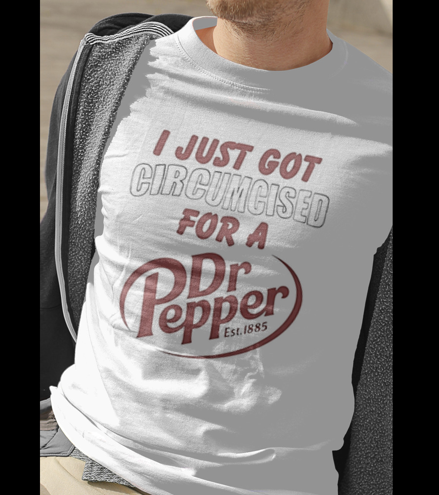I Just Got Circumcised For A Dr Pepper Est 1885 T-Shirt