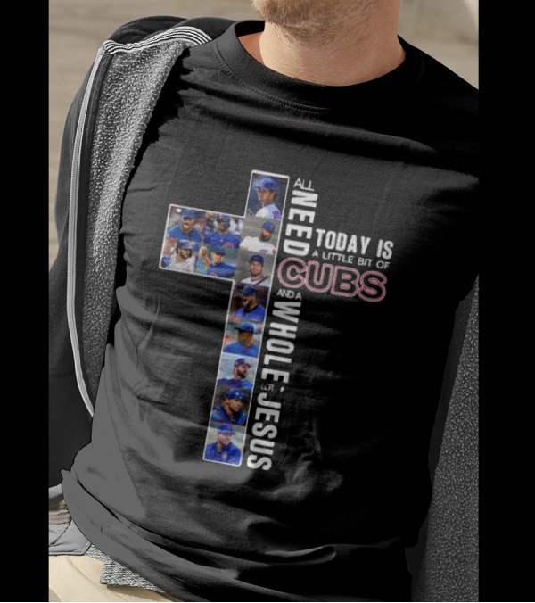 All Need Today Is A Little Bit Of Cubs And A Whole Lot Of Jesus Cross Baseball Players T-Shirt