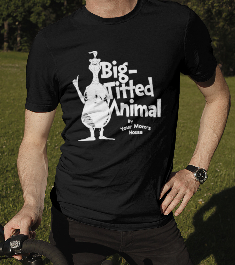 Big-Titted Animal By Your Mom's House T-Shirt