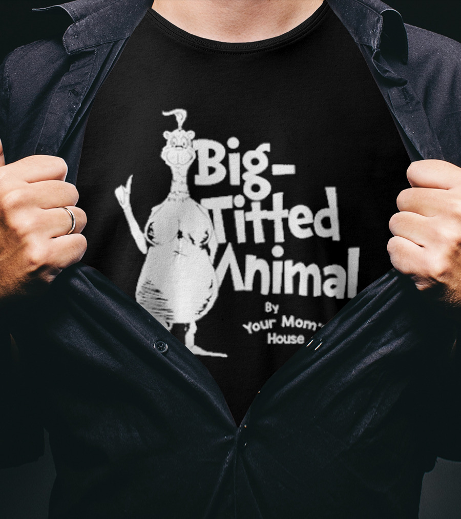 Big-Titted Animal By Your Mom's House T-Shirt