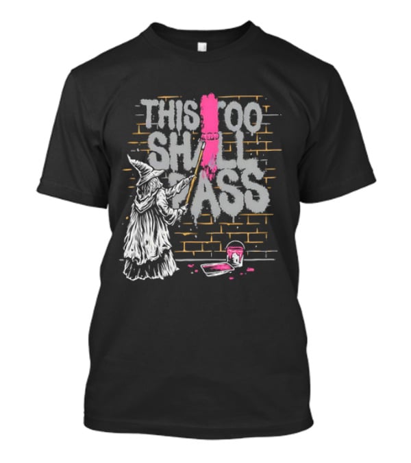 Gandalf Paints Over Graffiti Saying This Too Shall Pass With Roller On Brick Wall T-Shirt