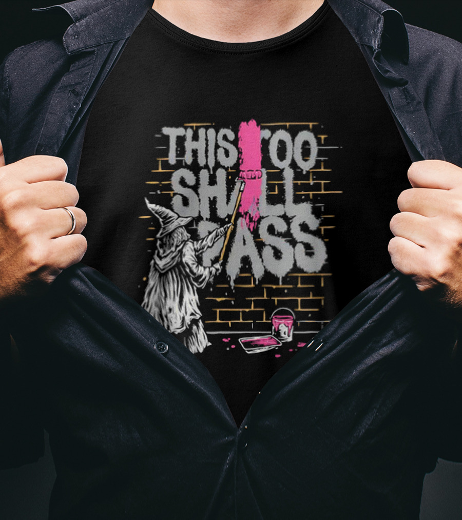 Gandalf Paints Over Graffiti Saying This Too Shall Pass With Roller On Brick Wall T-Shirt