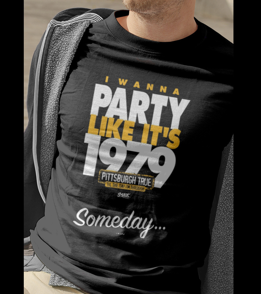 Pittsburgh True I Wanna Party Like It's 1979 Someday T-Shirt