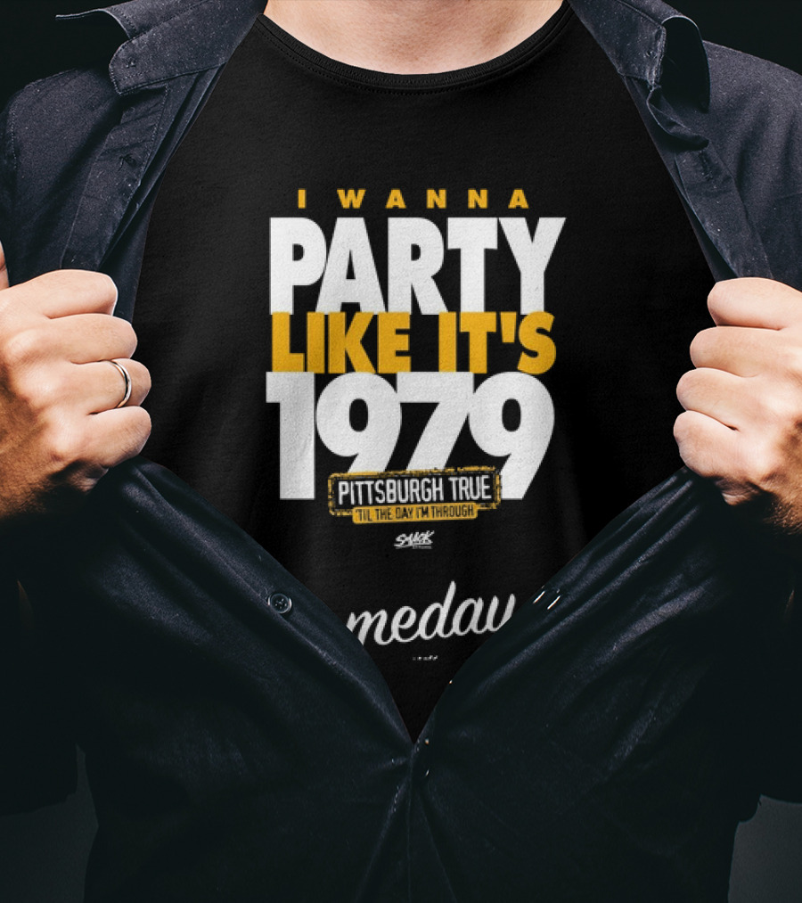 Pittsburgh True I Wanna Party Like It's 1979 Someday T-Shirt