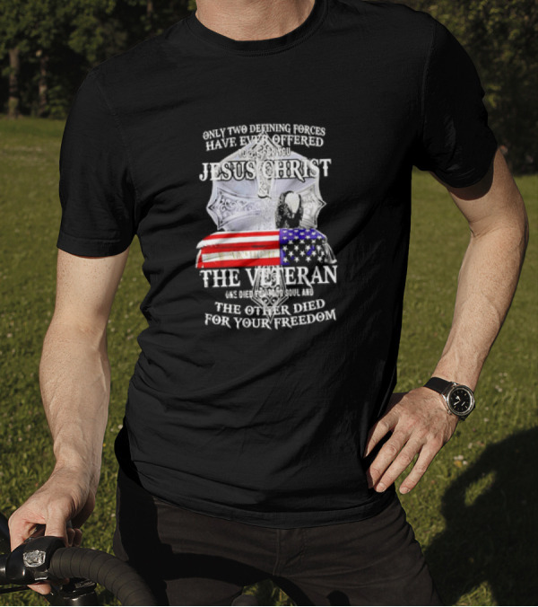 Only Two Defining Forces Have Ever Offered To Die For You Jesus Christ And The Veteran US Flag T-Shirt
