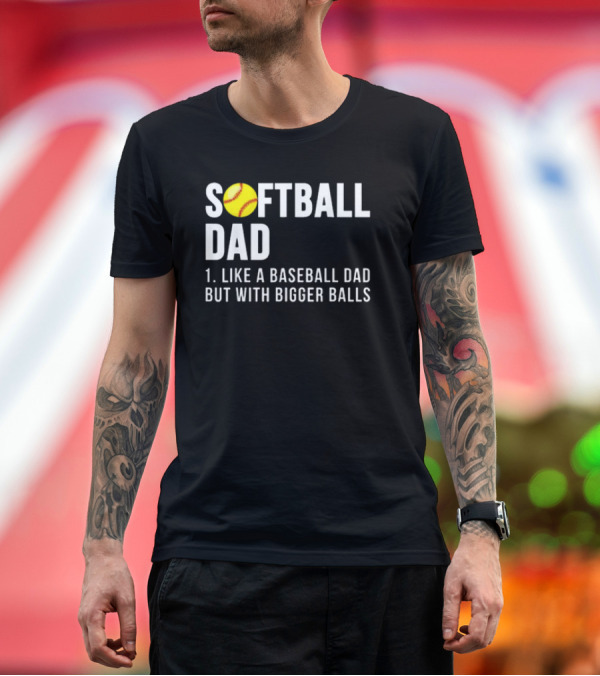 Premium T-Shirt: SOFTBALL DAD Like a Baseball Dad but with Bigger Balls Father's Day T-Shirt SOFTBALL DAD Like a Baseball Dad but with Bigger Balls Father's Day T-Shirt