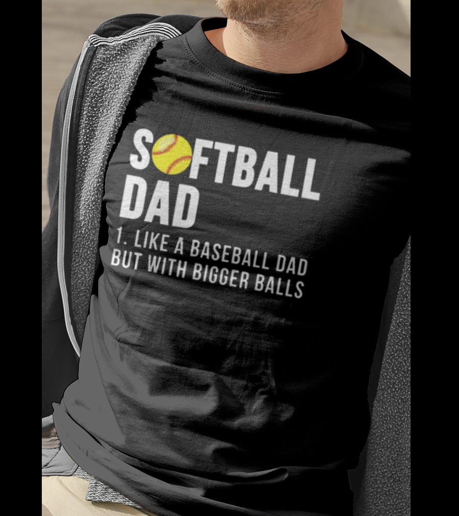 SOFTBALL DAD Like A Baseball Dad But With Bigger Balls Father's Day T-Shirt