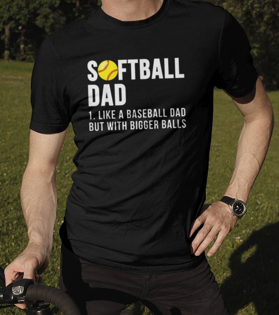 SOFTBALL DAD Like A Baseball Dad But With Bigger Balls Father's Day T-Shirt