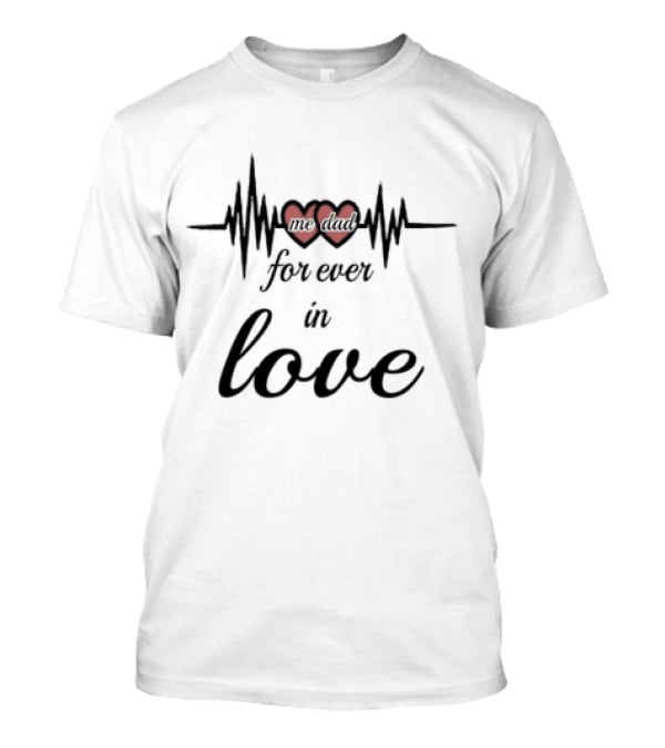 Me Dad Forever In Love Heartbeat Fathers Day T-Shirt