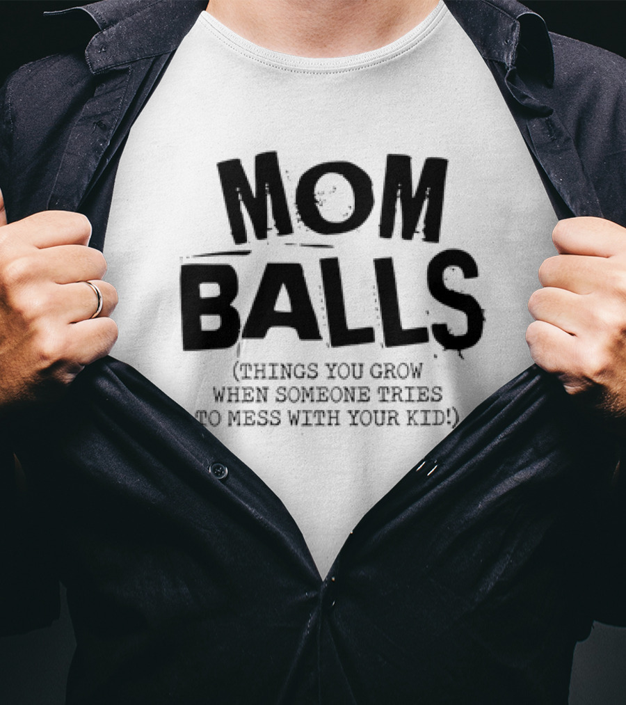 Mom Balls Things You Grow When Someone Tries To Mess With Your Kid T-Shirt