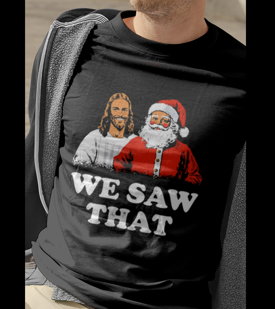 Jesus And Santa Claus We Saw That T-Shirt