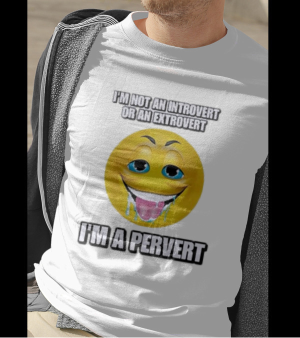 I’m Not An Introvert Or An Extrovert I’m A Pervert Emoji Face T-Shirt