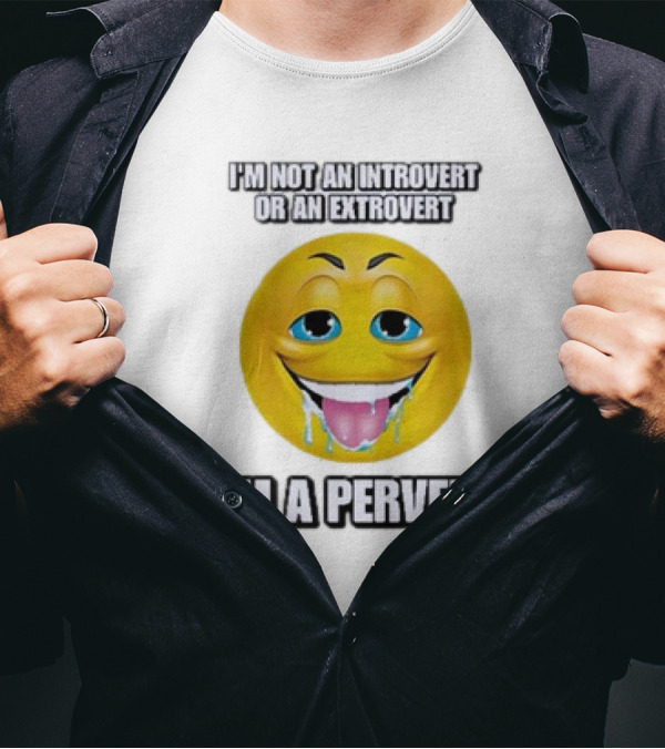 I’m Not An Introvert Or An Extrovert I’m A Pervert Emoji Face T-Shirt