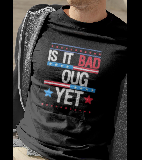 Is It Bad Enough Yet 2024 T-Shirt
