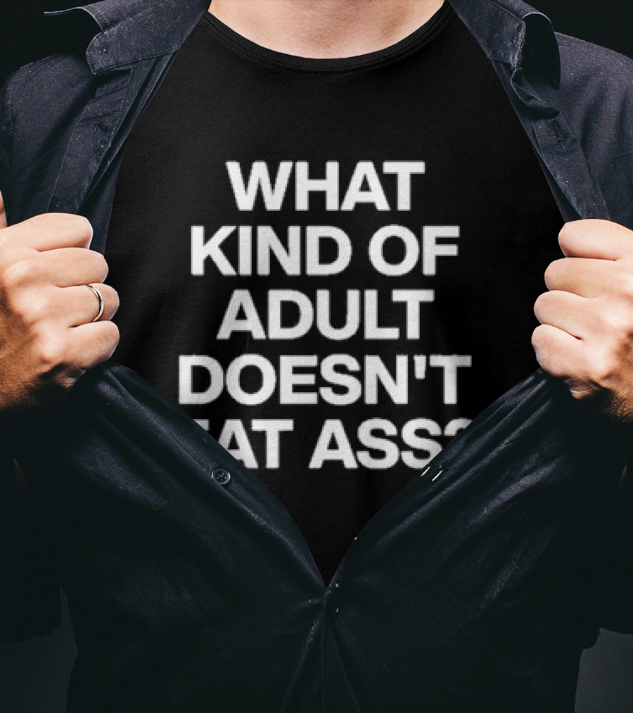 What Kind Of Adult Doesn’t Eat Ass Black T-Shirt