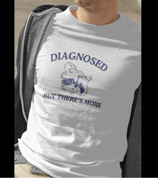 Diagnosed But There's More Raccoon Drawing Humor Meme T-Shirt