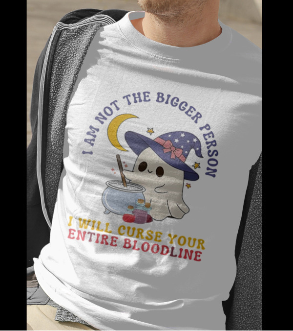 I Am Not The Bigger Person Wizard Boo I Will Curse Your Entire Bloodline T-Shirt