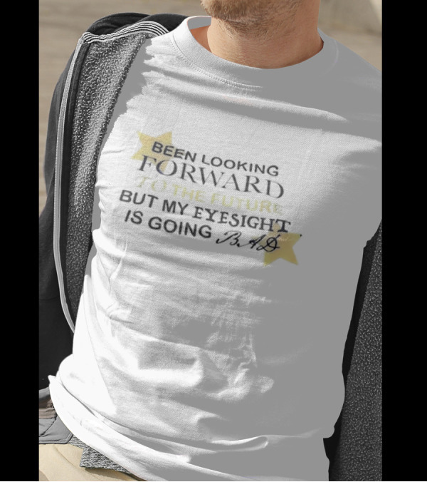 Been Looking Forward To The Future But My Eyesight Is Going Bad With Star Accents T-Shirt