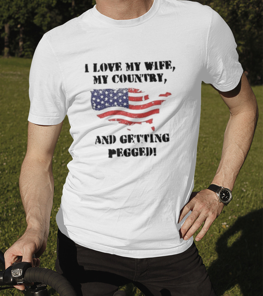 I Love My Wife My Country And Getting Pegged American Flag USA Map Stars Stripes T-Shirt