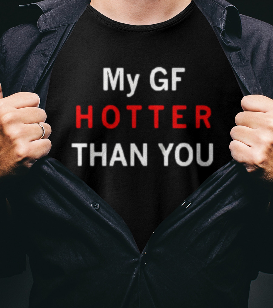 My GF Hotter Than You T-Shirt