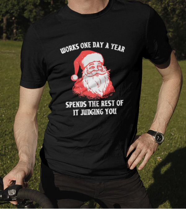 Santa Claus Works One Day A Year Spends The Rest Of It Judging You T-Shirt