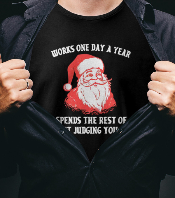 Santa Claus Works One Day A Year Spends The Rest Of It Judging You T-Shirt