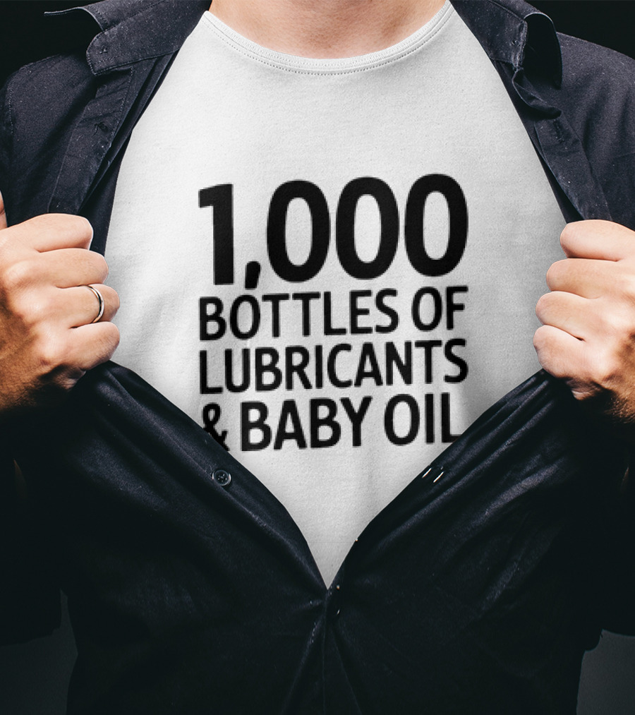 1000 Bottles Of Lubricants And Baby Oil T-Shirt