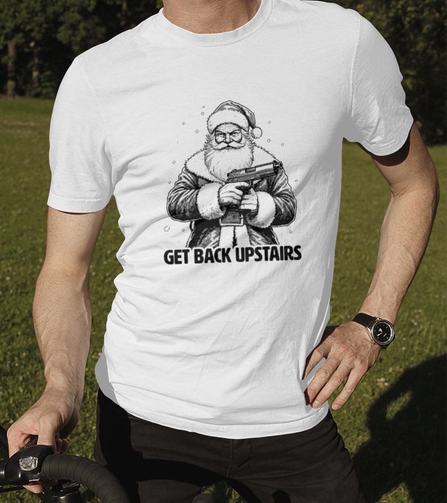 Get Back Upstairs Santa With Gun Christmas T-Shirt