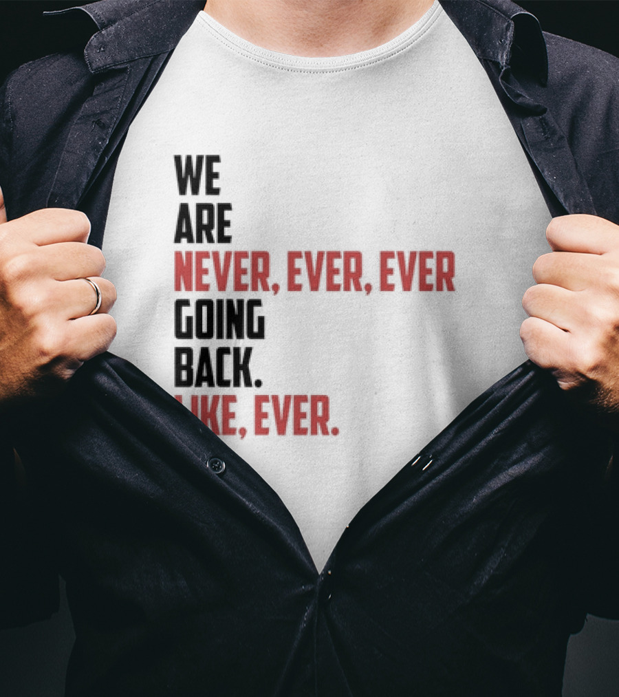 We Are Never Ever Ever Going Back Like Ever Timeless Phrase T-Shirt